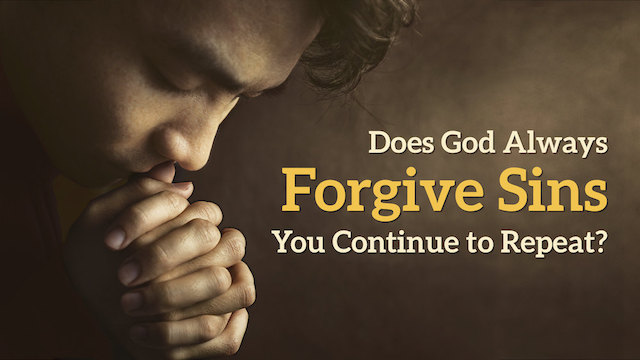 Does God Always Forgive Sins You Continue To Repeat 