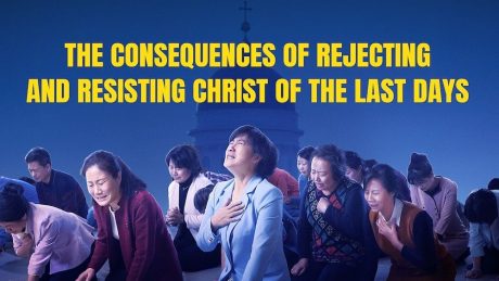 The Consequences of Rejecting and Resisting Christ of the Last Days