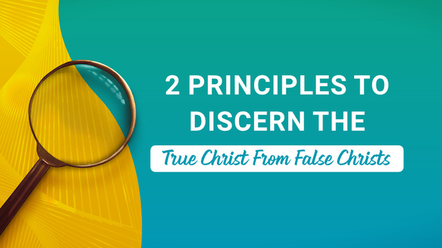 2 Principles to Discern the True Christ From False Christs