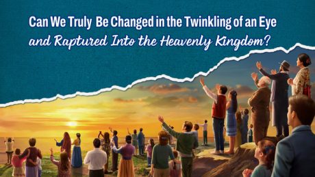 Can We Truly “Be Changed in the Twinkling of an Eye” and Raptured Into the Heavenly Kingdom?